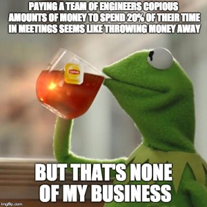 Paying a team of engineers copious amounts of money to spend 20% of their time in meetings seems like throwing money away, but that's none of my business.