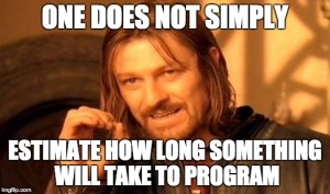 One does not simply estimate how long something will take to program.