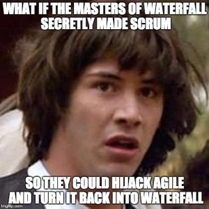 What if the Masters of Waterfall secretly made Scrum so they could hijack Agile and turn it back into Waterfall?