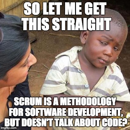 So let me get this straight, SCRUM is a methodology for software development, but it doesn't talk about code?