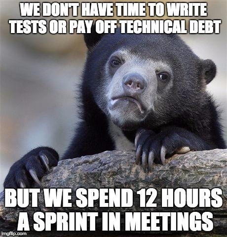 We don't have time to write tests or pay off technical debt, but we spend 12 hours a sprint in meetings.