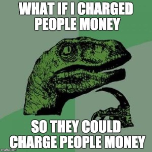 What if I charged people money so they could charge people money?